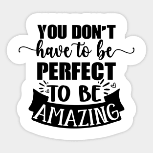 You Don't Have To Be Perfect To Be Amazing Sticker